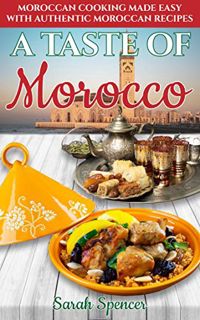[Access] [KINDLE PDF EBOOK EPUB] A Taste of Morocco: Moroccan Cooking Made Easy with Authentic Moroc