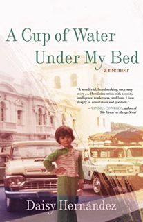 [ACCESS] [PDF EBOOK EPUB KINDLE] A Cup of Water Under My Bed: A Memoir by  Daisy Hernandez 📋