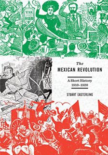 READ [EPUB KINDLE PDF EBOOK] The Mexican Revolution: A Short History 1910-1920 by  Stuart Easterling