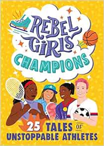 VIEW [EPUB KINDLE PDF EBOOK] Rebel Girls Champions: 25 Tales of Unstoppable Athletes by Rebel Girls,