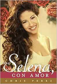 [ACCESS] PDF EBOOK EPUB KINDLE Para Selena, Con Amor (Spanish Edition) by Chris Perez 📒