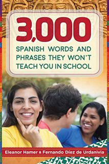 Get EPUB KINDLE PDF EBOOK 3,000 Spanish Words and Phrases They Won't Teach You in School by  Eleanor