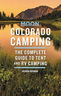 [Get] [EBOOK EPUB KINDLE PDF] Moon Colorado Camping: The Complete Guide to Tent and RV Camping (Moon