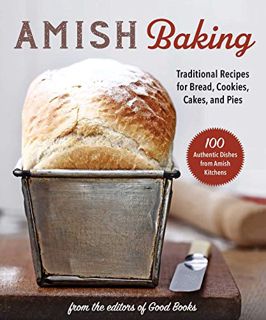 [VIEW] [PDF EBOOK EPUB KINDLE] Amish Baking: Traditional Recipes for Bread, Cookies, Cakes, and Pies