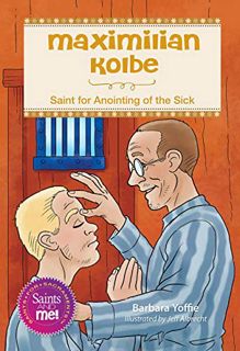 READ EBOOK EPUB KINDLE PDF Maximilian Kolbe: Saint for Anointing of the Sick by  Barbara Yoffie &  J
