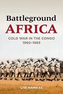 [Get] [KINDLE PDF EBOOK EPUB] Battleground Africa: Cold War in the Congo, 1960–1965 (Cold War Intern