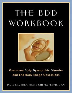 [GET] EBOOK EPUB KINDLE PDF The BDD Workbook: Overcome Body Dysmorphic Disorder and End Body Image O