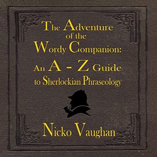 Read [EPUB KINDLE PDF EBOOK] The Adventure of the Wordy Companion: An A-Z Guide to Sherlockian Phras