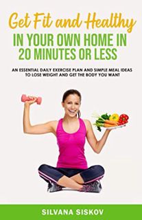 READ EBOOK EPUB KINDLE PDF Get Fit and Healthy in Your Own Home in 20 Minutes or Less: An Essential
