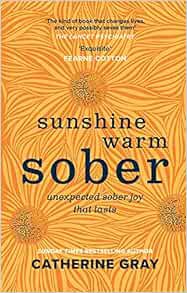 Access [PDF EBOOK EPUB KINDLE] Sunshine Warm Sober: Unexpected sober joy that lasts by Catherine Gra