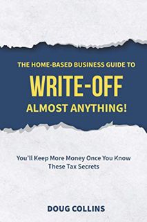 ACCESS [KINDLE PDF EBOOK EPUB] The Home-Based Business Guide to Write-Off Almost Anything: You'll Ke