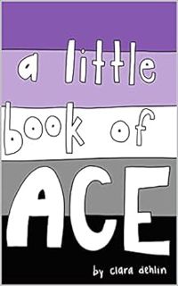 VIEW KINDLE PDF EBOOK EPUB A Little Book of Ace: learning more about asexuality by Clara Dehlin 💏
