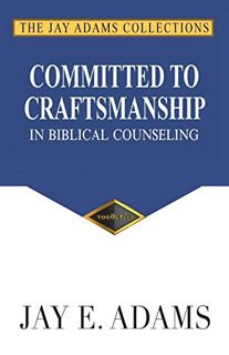 Get PDF EBOOK EPUB KINDLE Committed to Craftsmanship In Biblical Counseling by  Jay E Adams 📝
