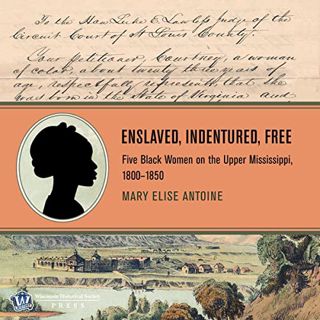 [Read] KINDLE PDF EBOOK EPUB Enslaved, Indentured, Free: Five Black Women on the Upper Mississippi,