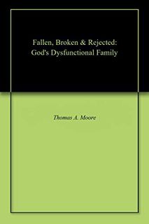 [Get] [PDF EBOOK EPUB KINDLE] Fallen, Broken & Rejected: God's Dysfunctional Family by  Thomas A. Mo