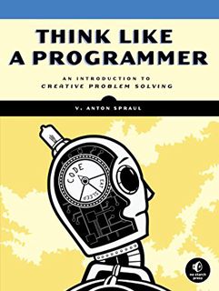 [ACCESS] [EPUB KINDLE PDF EBOOK] Think Like a Programmer: An Introduction to Creative Problem Solvin