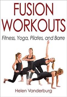 [READ] EPUB KINDLE PDF EBOOK Fusion Workouts: Fitness, Yoga, Pilates, and Barre by Helen Vanderburg