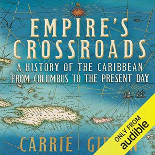 [ACCESS] [EPUB KINDLE PDF EBOOK] Empire's Crossroads: A History of the Caribbean from Columbus to th