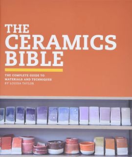 Access EPUB KINDLE PDF EBOOK The Ceramics Bible: The Complete Guide to Materials and Techniques (Cer