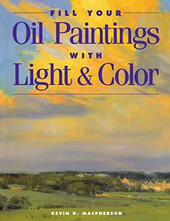 [GET] KINDLE PDF EBOOK EPUB Fill Your Oil Paintings with Light & Color by  Kevin Macpherson 🎯