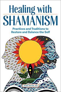 [Get] EPUB KINDLE PDF EBOOK Healing with Shamanism: Practices and Traditions to Restore and Balance