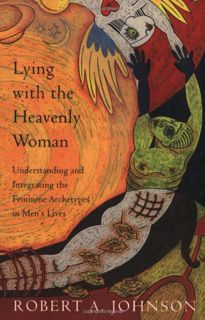 [ACCESS] [PDF EBOOK EPUB KINDLE] Lying with the Heavenly Woman: Understanding and Integrating the Fe