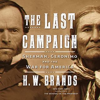 [GET] [KINDLE PDF EBOOK EPUB] The Last Campaign: Sherman, Geronimo and the War for America by  H. W.