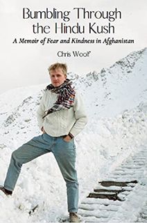 [READ] [PDF EBOOK EPUB KINDLE] Bumbling Through the Hindu Kush: A Memoir of Fear and Kindness in Afg