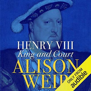 [Get] EBOOK EPUB KINDLE PDF Henry VIII: King and Court by  Alison Weir,Phyllida Nash,Audible Studios