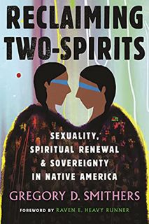 [Access] [EPUB KINDLE PDF EBOOK] Reclaiming Two-Spirits: Sexuality, Spiritual Renewal & Sovereignty