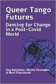 [View] KINDLE PDF EBOOK EPUB Queer Tango Futures: Dancing for Change in a Post-Covid World by Editor