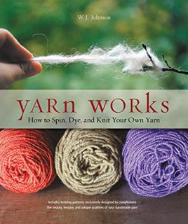 [Get] PDF EBOOK EPUB KINDLE Yarn Works: How to Spin, Dye, and Knit Your Own Yarn by  W. Johnson ✉️