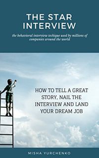 VIEW [EBOOK EPUB KINDLE PDF] The STAR Interview: How to Tell a Great Story, Nail the Interview and L