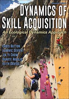 [Access] [EPUB KINDLE PDF EBOOK] Dynamics of Skill Acquisition: An Ecological Dynamics Approach by