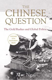 [Access] PDF EBOOK EPUB KINDLE The Chinese Question: The Gold Rushes and Global Politics by  Mae Nga