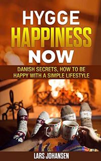 Read EBOOK EPUB KINDLE PDF Hygge: Happiness Now - Danish Secrets, How to Be Happy with a Simple Life