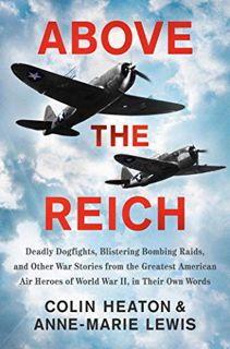 [ACCESS] [KINDLE PDF EBOOK EPUB] Above the Reich: Deadly Dogfights, Blistering Bombing Raids, and Ot