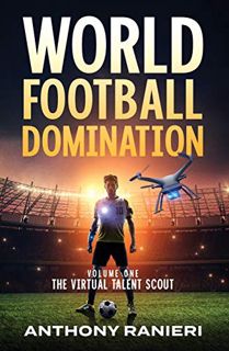 [ACCESS] [PDF EBOOK EPUB KINDLE] World Football Domination: The Virtual Talent Scout (World Football