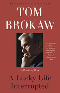 GET [KINDLE PDF EBOOK EPUB] A Lucky Life Interrupted: A Memoir of Hope by  Tom Brokaw 📪