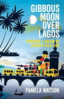 GET [KINDLE PDF EBOOK EPUB] Gibbous Moon Over Lagos: Pursuing a Dream on Africa's Wild Side by  Pame