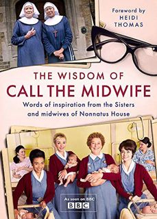 [GET] [KINDLE PDF EBOOK EPUB] The Wisdom of Call The Midwife: Words of love, loss, friendship, famil