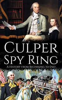 Access EPUB KINDLE PDF EBOOK Culper Spy Ring: A History from Beginning to End (American Revolutionar