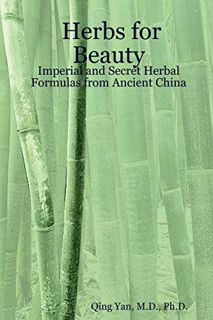 ACCESS EBOOK EPUB KINDLE PDF Herbs for Beauty: Imperial and Secret Herbal Formulas from Ancient Chin