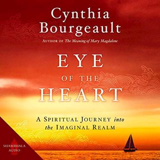 [Get] [KINDLE PDF EBOOK EPUB] Eye of the Heart: A Spiritual Journey into the Imaginal Realm by  Cynt
