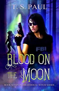 Read [PDF EBOOK EPUB KINDLE] Blood on the Moon: An urban fantasy FBI thriller (The Federal Witch Boo