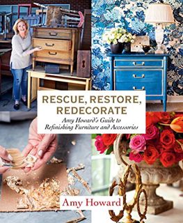 [Read] PDF EBOOK EPUB KINDLE Rescue, Restore, Redecorate: Amy Howard's Guide to Refinishing Furnitur