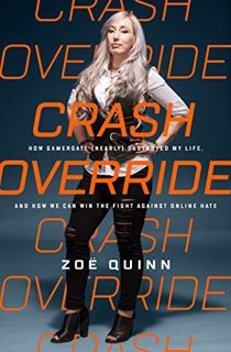 VIEW [EPUB KINDLE PDF EBOOK] Crash Override: How Gamergate (Nearly) Destroyed My Life, and How We Ca
