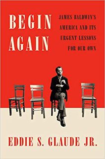 Read^^ Begin Again: James Baldwin's America and Its Urgent Lessons for Our Own By Eddie S. Glaude Jr