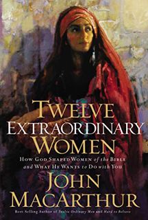 [Access] [KINDLE PDF EBOOK EPUB] Twelve Extraordinary Women: How God Shaped Women of the Bible, and