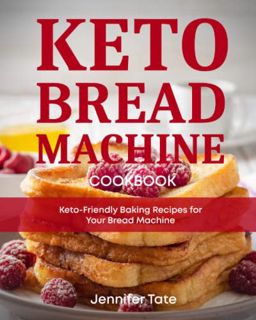 [Get] EPUB KINDLE PDF EBOOK Keto Bread Machine Cookbook: Keto-Friendly Baking Recipes for Your Bread